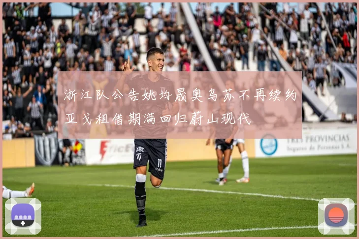 浙江队公告姚均晟奥乌苏不再续约亚戈租借期满回归蔚山现代